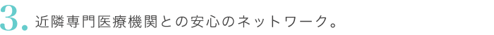 近隣専門医療機関との安心のネットワーク